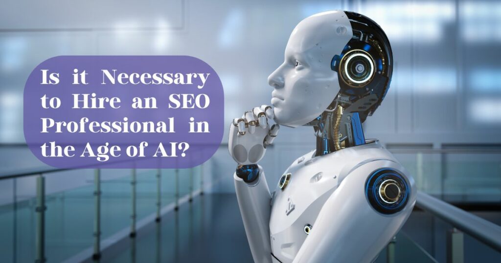 Is it Necessary to Hire an SEO Professional in the Age of AI?