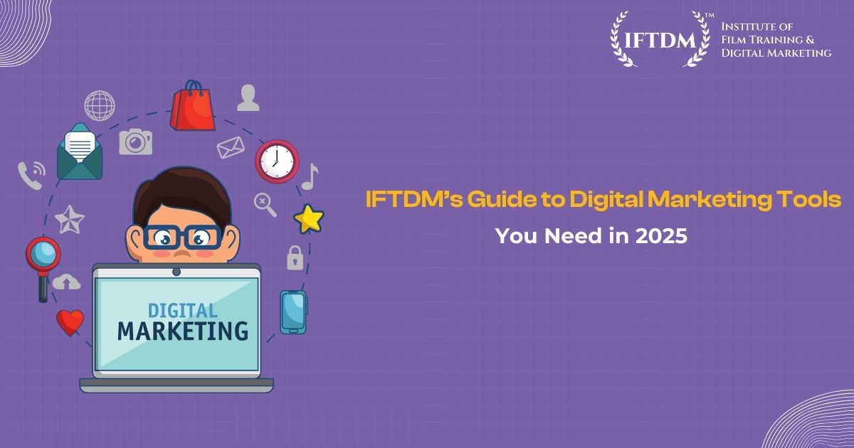 IFTDM’s Guide to Digital Marketing Tools You Need in 2025